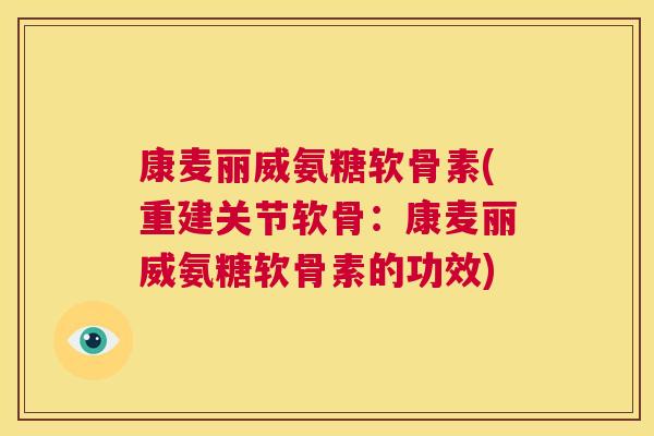 康麦丽威氨糖软骨素(重建关节软骨：康麦丽威氨糖软骨素的功效)