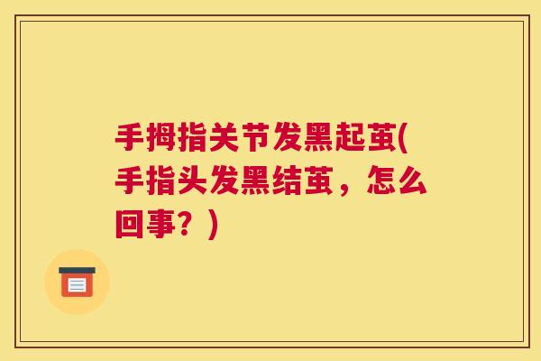 手拇指关节发黑起茧(手指头发黑结茧，怎么回事？)