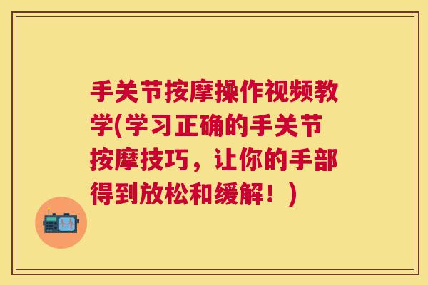 手关节按摩操作视频教学(学习正确的手关节按摩技巧，让你的手部得到放松和缓解！)