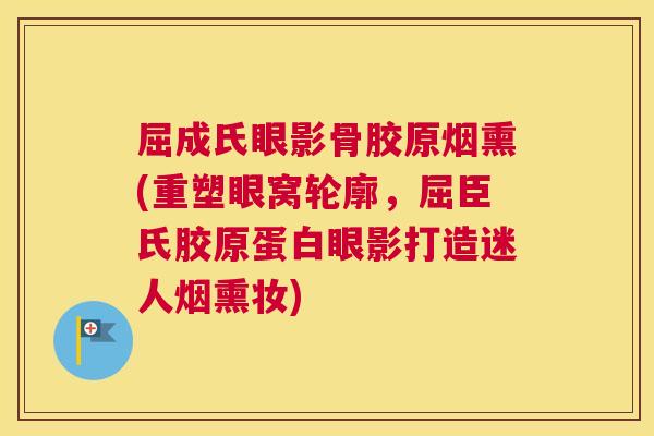 屈成氏眼影骨胶原烟熏(重塑眼窝轮廓，屈臣氏胶原蛋白眼影打造迷人烟熏妆)