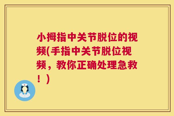小拇指中关节脱位的视频(手指中关节脱位视频，教你正确处理急救！)