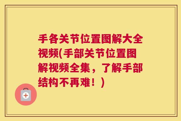 手各关节位置图解大全视频(手部关节位置图解视频全集，了解手部结构不再难！)