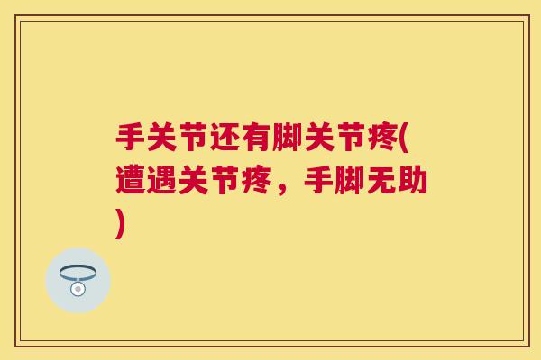 手关节还有脚关节疼(遭遇关节疼，手脚无助)