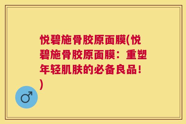 悦碧施骨胶原面膜(悦碧施骨胶原面膜：重塑年轻肌肤的必备良品！)