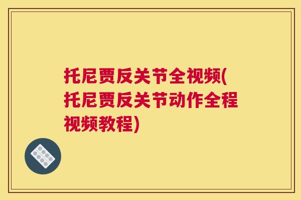 托尼贾反关节全视频(托尼贾反关节动作全程视频教程)