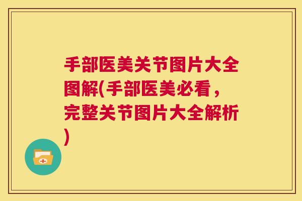 手部医美关节图片大全图解(手部医美必看，完整关节图片大全解析)