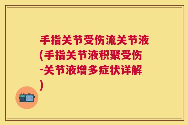 手指关节受伤流关节液(手指关节液积聚受伤-关节液增多症状详解)