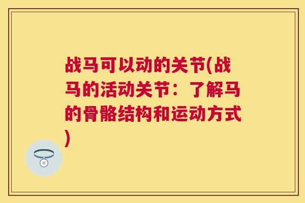 战马可以动的关节(战马的活动关节：了解马的骨骼结构和运动方式)