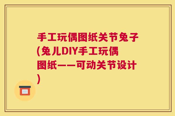 手工玩偶图纸关节兔子(兔儿DIY手工玩偶图纸——可动关节设计)