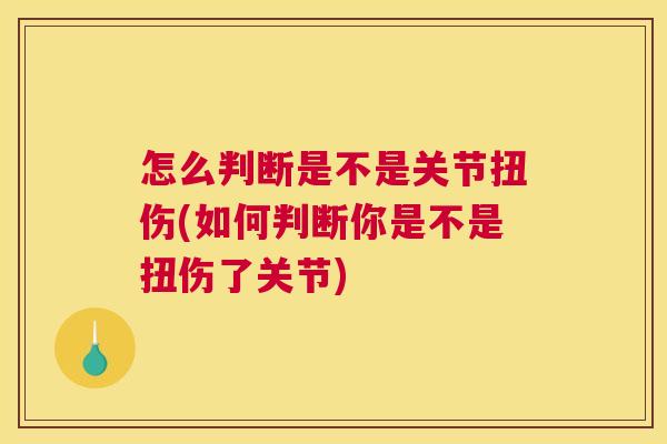 怎么判断是不是关节扭伤(如何判断你是不是扭伤了关节)