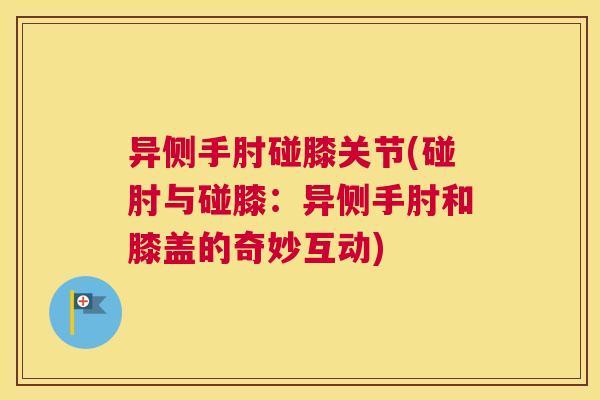 异侧手肘碰膝关节(碰肘与碰膝：异侧手肘和膝盖的奇妙互动)