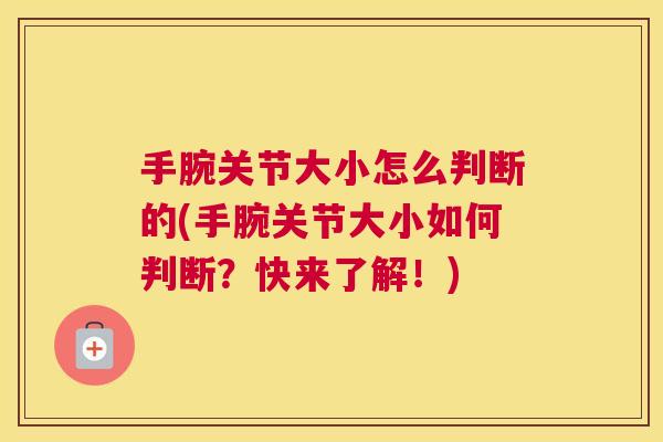 手腕关节大小怎么判断的(手腕关节大小如何判断？快来了解！)