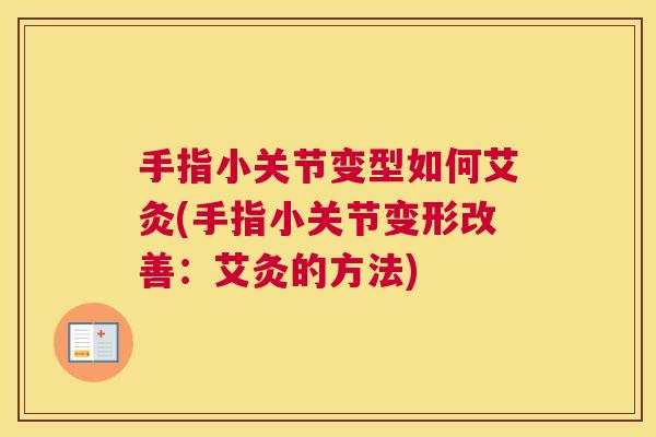 手指小关节变型如何艾灸(手指小关节变形改善：艾灸的方法)
