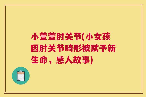 小萱萱肘关节(小女孩因肘关节畸形被赋予新生命,感人故事) 小萱萱肘关节(小女孩因肘关节畸形被赋予新生命,感人故事)