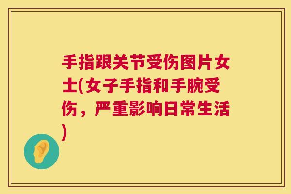 手指跟关节受伤图片女士(女子手指和手腕受伤，严重影响日常生活)