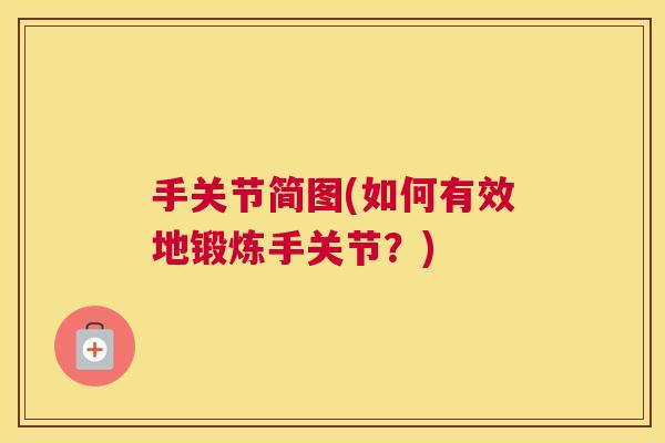 手关节简图(如何有效地锻炼手关节？)