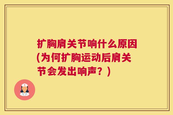 扩胸肩关节响什么原因(为何扩胸运动后肩关节会发出响声？)