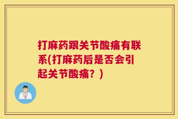 打麻药跟关节酸痛有联系(打麻药后是否会引起关节酸痛？)