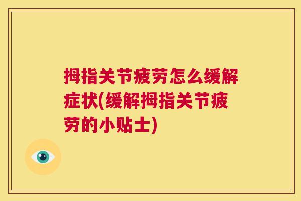 拇指关节疲劳怎么缓解症状(缓解拇指关节疲劳的小贴士)