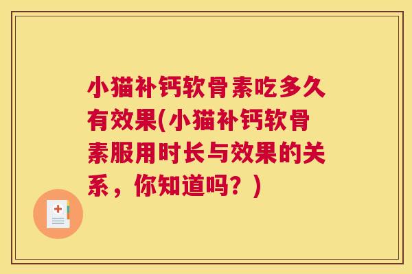 小猫补钙软骨素吃多久有效果(小猫补钙软骨素服用时长与效果的关系，你知道吗？)