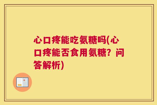 心口疼能吃氨糖吗(心口疼能否食用氨糖?问答解析)