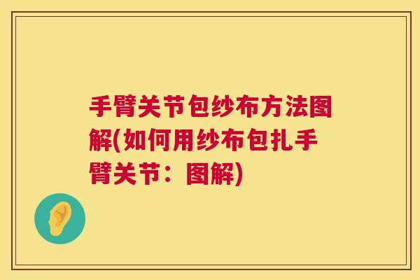 手臂关节包纱布方法图解(如何用纱布包扎手臂关节：图解)