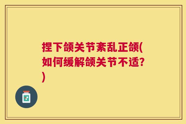 捏下颌关节紊乱正颌(如何缓解颌关节不适？)