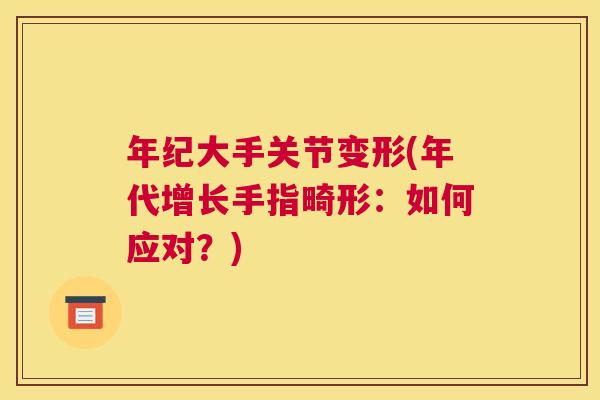 年纪大手关节变形(年代增长手指畸形：如何应对？)