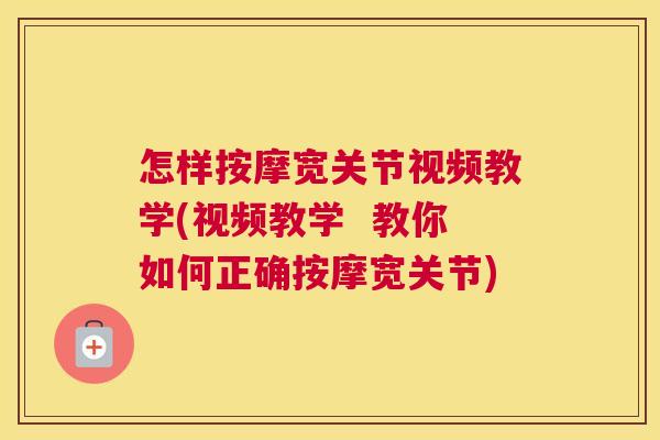 怎样按摩宽关节视频教学(视频教学  教你如何正确按摩宽关节)