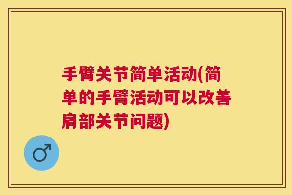 手臂关节简单活动(简单的手臂活动可以改善肩部关节问题)