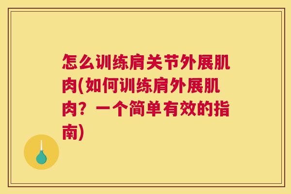 怎么训练肩关节外展肌肉(如何训练肩外展肌肉？一个简单有效的指南)