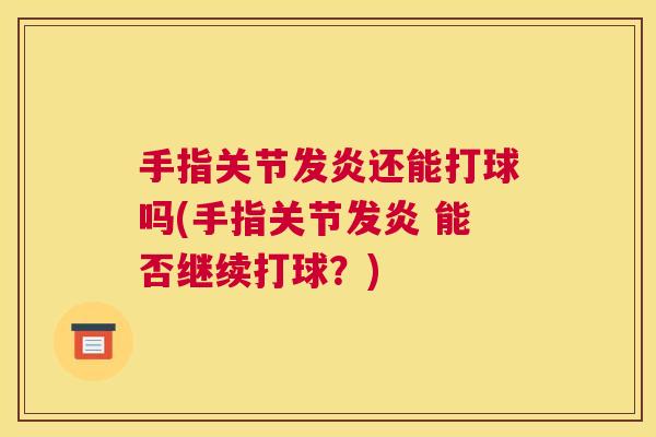 手指关节发炎还能打球吗(手指关节发炎 能否继续打球？)