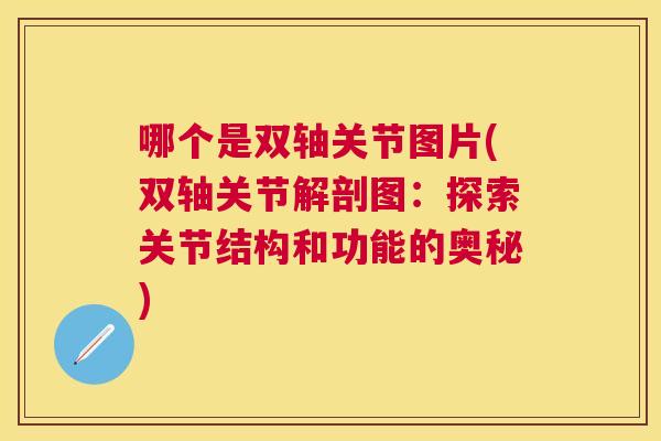 哪个是双轴关节图片(双轴关节解剖图：探索关节结构和功能的奥秘)