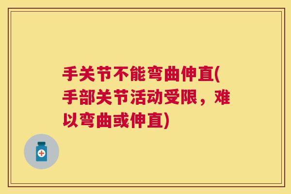 手关节不能弯曲伸直(手部关节活动受限，难以弯曲或伸直)