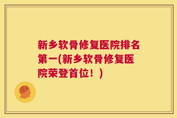 新乡软骨修复医院排名第一(新乡软骨修复医院荣登首位！)