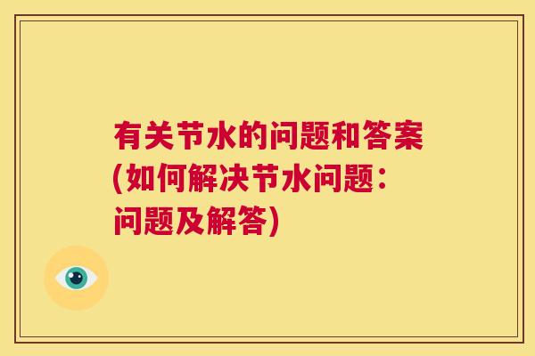 有关节水的问题和答案(如何解决节水问题：问题及解答)