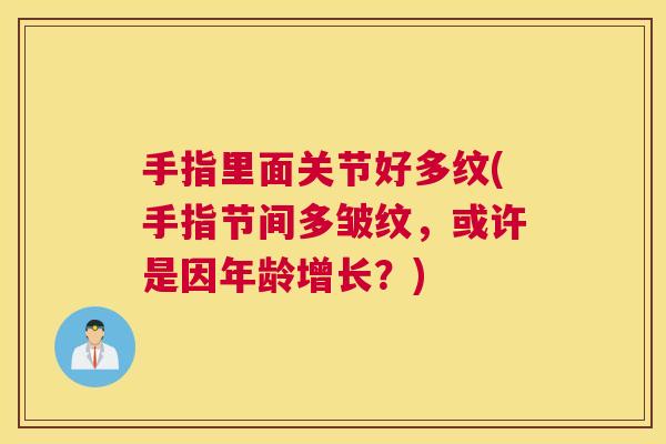 手指里面关节好多纹(手指节间多皱纹，或许是因年龄增长？)