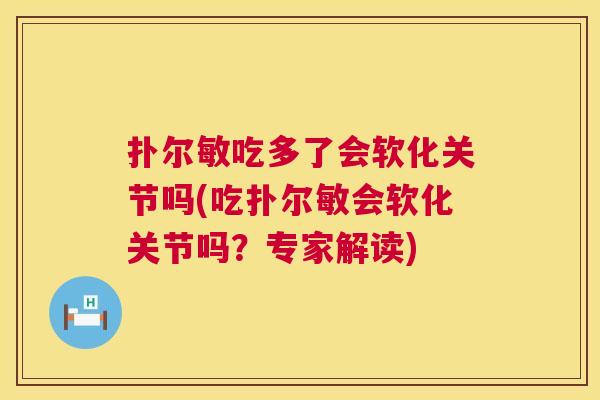 扑尔敏吃多了会软化关节吗(吃扑尔敏会软化关节吗？专家解读)