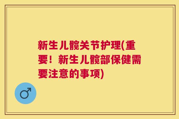 新生儿髋关节护理(重要！新生儿髋部保健需要注意的事项)