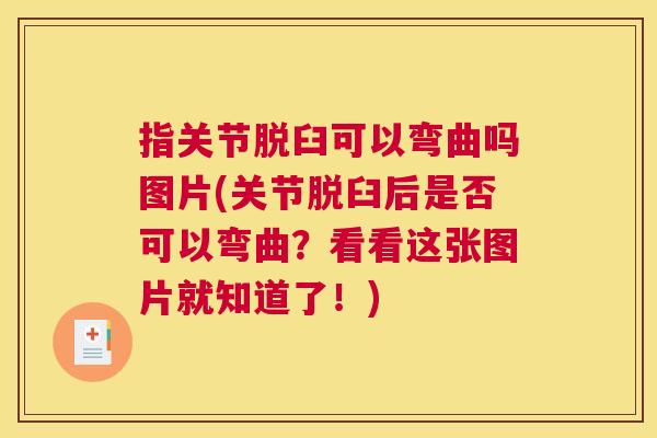 指关节脱臼可以弯曲吗图片(关节脱臼后是否可以弯曲？看看这张图片就知道了！)