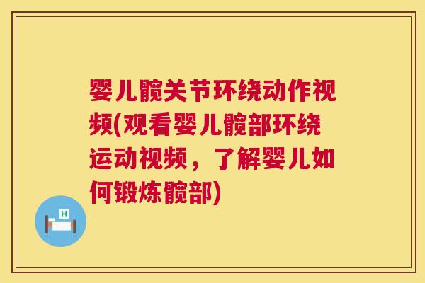 婴儿髋关节环绕动作视频(观看婴儿髋部环绕运动视频，了解婴儿如何锻炼髋部)