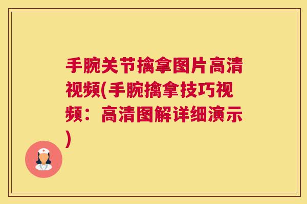 手腕关节擒拿图片高清视频(手腕擒拿技巧视频：高清图解详细演示)