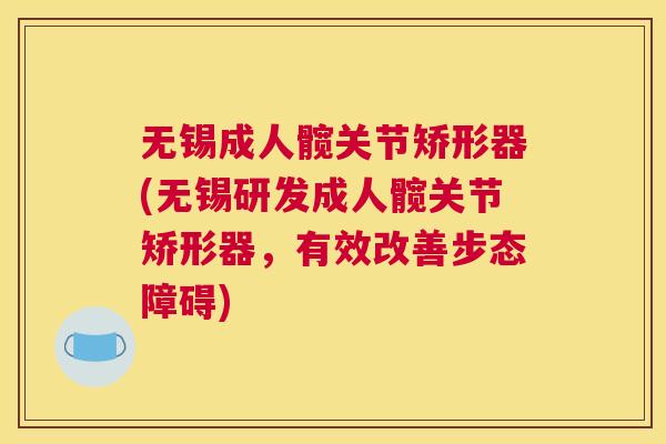无锡成人髋关节矫形器(无锡研发成人髋关节矫形器，有效改善步态障碍)