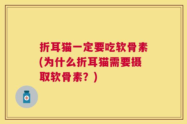折耳猫一定要吃软骨素(为什么折耳猫需要摄取软骨素？)