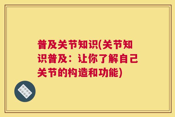 普及关节知识(关节知识普及:让你了解自己关节的构造和功能) 普及关节知识(关节知识普及:让你了解自己关节的构造和功能)