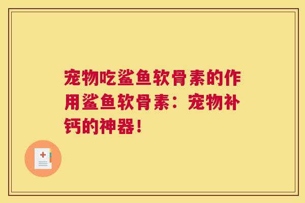 宠物吃鲨鱼软骨素的作用鲨鱼软骨素：宠物补钙的神器！