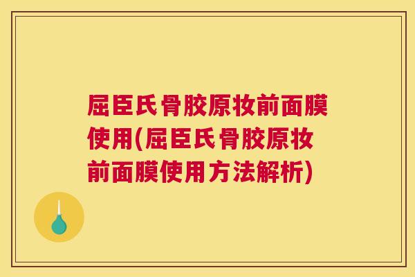 屈臣氏骨胶原妆前面膜使用(屈臣氏骨胶原妆前面膜使用方法解析)