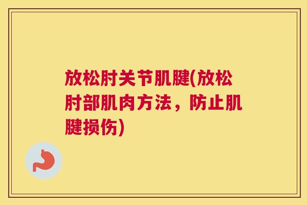放松肘关节肌腱(放松肘部肌肉方法，防止肌腱损伤)