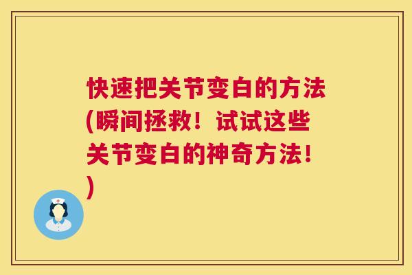 快速把关节变白的方法(瞬间拯救！试试这些关节变白的神奇方法！)