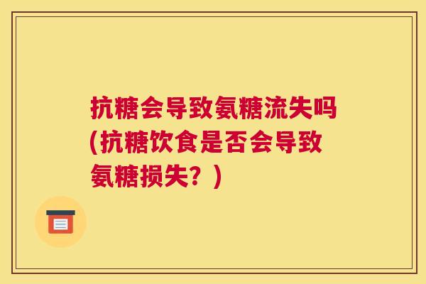 抗糖会导致氨糖流失吗(抗糖饮食是否会导致氨糖损失？)